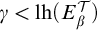 gamma less than l h left parenthesis upper E Subscript beta Superscript script upper T Baseline right parenthesis