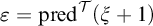 epsilon equals p r e d Superscript script upper T Baseline left parenthesis xi plus 1 right parenthesis