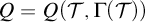upper Q equals upper Q left parenthesis script upper T comma upper Gamma left parenthesis script upper T right parenthesis right parenthesis