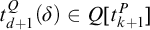 t Subscript d plus 1 Superscript upper Q Baseline left parenthesis delta right parenthesis element of upper Q t Subscript k plus 1 Superscript upper P