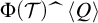 upper Phi left parenthesis script upper T right parenthesis ModifyingAbove left brace With caret right brace less than upper Q greater than