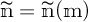 m tilde equals m tilde open parenthesis m close parenthesis