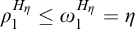 rho 1 Superscript upper H Super Subscript eta Baseline less than or equals omega 1 Superscript upper H Super Subscript eta Baseline equals eta