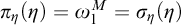 pi Subscript eta Baseline left parenthesis eta right parenthesis equals omega 1 Superscript upper M Baseline equals sigma Subscript eta Baseline left parenthesis eta right parenthesis