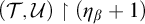 left parenthesis script upper T comma script upper U right parenthesis up harpoon with barb right left parenthesis eta Subscript beta Baseline plus 1 right parenthesis