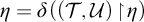 eta equals delta left parenthesis left parenthesis script upper T comma script upper U right parenthesis backslash exclamation mark up harpoon with barb right backslash exclamation mark eta right parenthesis