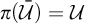 pi left parenthesis script upper U overbar right parenthesis equals script upper U
