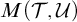 upper M left parenthesis script upper T comma script upper U right parenthesis