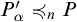 upper P prime Subscript alpha Baseline precedes or equal to Subscript n Baseline upper P