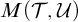 upper M left parenthesis script upper T comma script upper U right parenthesis