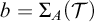 b equals upper Sigma Subscript upper A Baseline left parenthesis script upper T right parenthesis