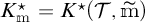 K sub m super star equals K super star open parenthesis script T comma m tilde close parenthesis.