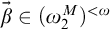 ⃑ beta element of left parenthesis omega 2 Superscript upper M Baseline right parenthesis Superscript less than omega