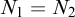 upper N 1 equals upper N 2