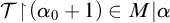 script upper T backslash exclamation mark up harpoon with barb right backslash exclamation mark left parenthesis alpha 0 plus 1 right parenthesis element of upper M vertical bar alpha