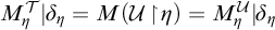 upper M Subscript eta Superscript script upper T Baseline StartAbsoluteValue delta Subscript eta Baseline equals upper M left parenthesis script upper U backslash exclamation mark up harpoon with barb right backslash exclamation mark eta right parenthesis equals upper M Subscript eta Superscript script upper U Baseline EndAbsoluteValue delta Subscript eta