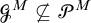 upper G Superscript upper M Baseline ̸ subset of or equal to upper P Superscript upper M
