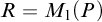 upper R equals upper M 1 left parenthesis upper P right parenthesis
