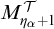 upper M Subscript eta Sub Subscript alpha Subscript plus 1 Superscript script upper T