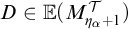 upper D element of double struck upper E left parenthesis upper M Subscript eta Sub Subscript alpha Subscript plus 1 Superscript script upper T Baseline right parenthesis