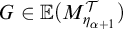 upper G element of double struck upper E left parenthesis upper M Subscript eta Sub Subscript alpha plus 1 Subscript Superscript script upper T Baseline right parenthesis