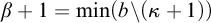 beta plus 1 equals min Underscript b Endscripts backslash left parenthesis kappa plus 1 right parenthesis right parenthesis