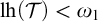 l h left parenthesis script upper T right parenthesis less than omega 1