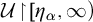script upper U backslash exclamation mark up harpoon with barb right backslash exclamation mark eta Subscript alpha Baseline comma infinity right parenthesis
