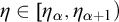 eta element of eta Subscript alpha Baseline comma eta Subscript alpha plus 1 Baseline right parenthesis