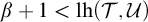 beta plus 1 less than l h left parenthesis script upper T comma script upper U right parenthesis