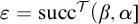 epsilon equals s u c c Superscript script upper T Baseline left parenthesis beta comma alpha right bracket