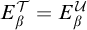 upper E Subscript beta Superscript script upper T Baseline equals upper E Subscript beta Superscript script upper U