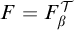 upper F equals upper F Subscript beta Superscript script upper T