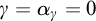 gamma equals alpha Subscript gamma Baseline equals 0