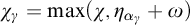 chi Subscript gamma Baseline equals max Underscript chi Endscripts comma eta Subscript alpha Sub Subscript gamma Subscript Baseline plus omega right parenthesis