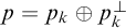 p equals p Subscript k Baseline circled plus p Subscript k Superscript perpendicular