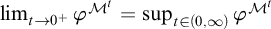 limit Underscript t right arrow 0 Superscript plus Baseline Endscripts phi Superscript upper M Super Superscript t Baseline equals sup Underscript t element of left parenthesis 0 comma infinity right parenthesis Endscripts phi Superscript upper M Super Superscript t