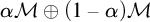 alpha script upper M circled plus left parenthesis 1 minus alpha right parenthesis script upper M