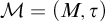 script upper M equals left parenthesis upper M comma tau right parenthesis