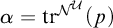 alpha equals backslash operatorname trace Superscript upper N Super Superscript script upper U Baseline left parenthesis p right parenthesis