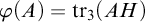 phi left parenthesis upper A right parenthesis equals backslash operatorname trace Subscript 3 Baseline left parenthesis upper A upper H right parenthesis
