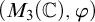left parenthesis upper M 3 left parenthesis double struck upper C right parenthesis comma phi right parenthesis