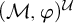 left parenthesis script upper M comma phi right parenthesis Superscript script upper U