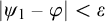 StartAbsoluteValue psi 1 minus phi EndAbsoluteValue less than epsilon