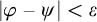 StartAbsoluteValue phi minus psi EndAbsoluteValue less than epsilon