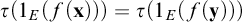 tau left parenthesis 1 Subscript upper E Baseline left parenthesis f left parenthesis bold x right parenthesis right parenthesis right parenthesis equals tau left parenthesis 1 Subscript upper E Baseline left parenthesis f left parenthesis bold y right parenthesis right parenthesis right parenthesis