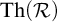 backslash operatorname upper T h left parenthesis script upper R right parenthesis