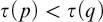 tau left parenthesis p right parenthesis less than tau left parenthesis q right parenthesis