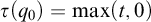 tau left parenthesis q 0 right parenthesis equals max Underscript t Endscripts comma 0 right parenthesis