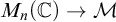 upper M Subscript n Baseline left parenthesis double struck upper C right parenthesis right arrow script upper M